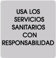 Usa los Servicios Sanitarios con Responsabilidad
